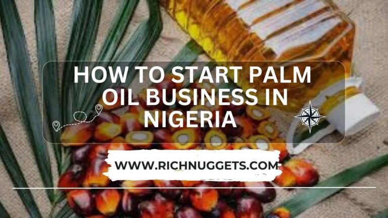 How to Start a Successful Palm Oil Business in Nigeria: Step-By-Step Guide