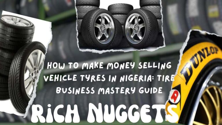 How to Make Money Selling Vehicle Tyres in Nigeria: Tire Business Mastery Guides